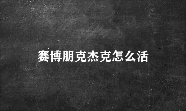 赛博朋克杰克怎么活