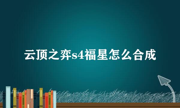 云顶之弈s4福星怎么合成