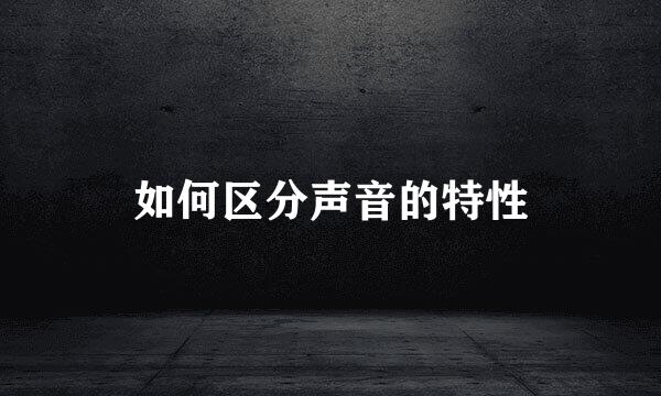 如何区分声音的特性