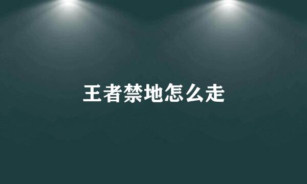 王者禁地怎么走