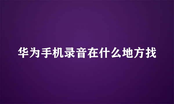 华为手机录音在什么地方找