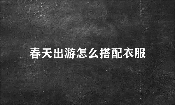 春天出游怎么搭配衣服