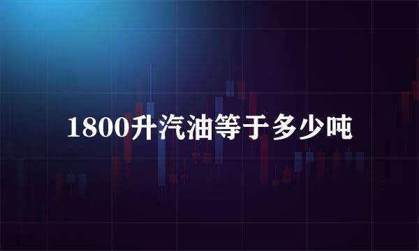 1800升汽油等于多少吨