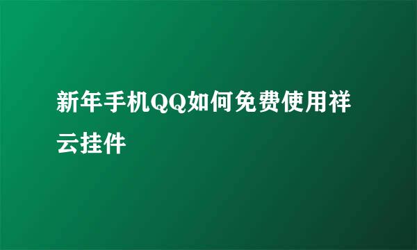 新年手机QQ如何免费使用祥云挂件
