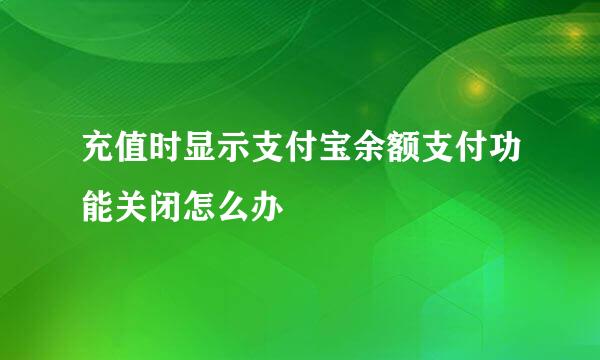 充值时显示支付宝余额支付功能关闭怎么办