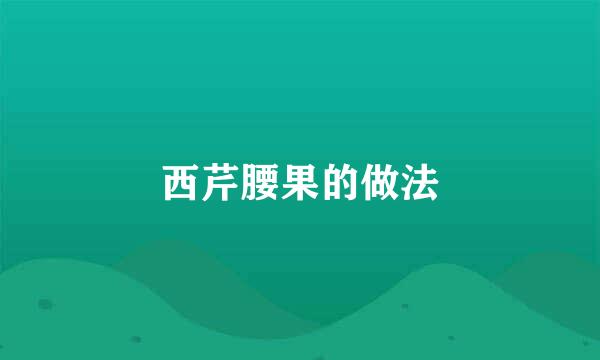 西芹腰果的做法