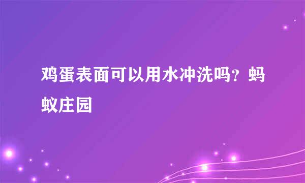 鸡蛋表面可以用水冲洗吗?蚂蚁庄园