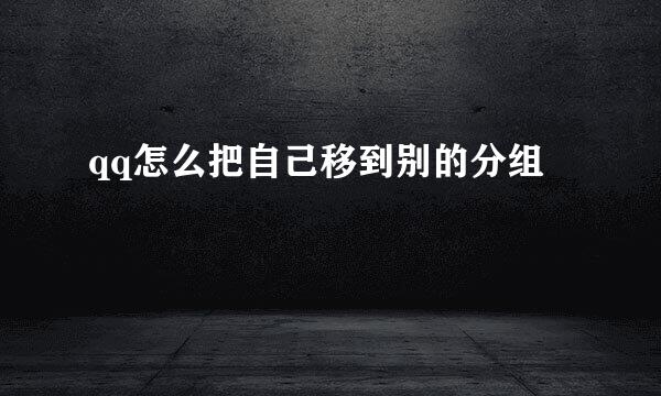 qq怎么把自己移到别的分组
