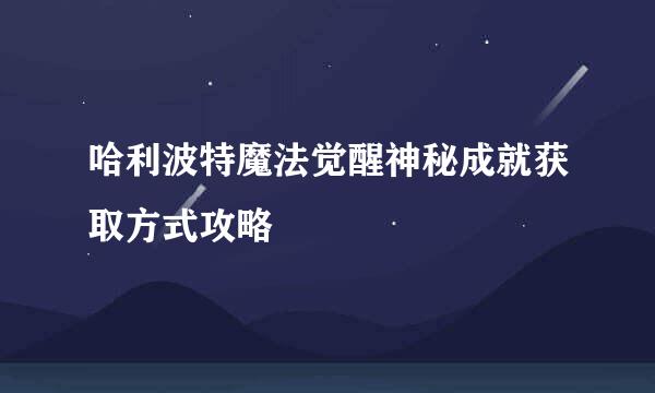 哈利波特魔法觉醒神秘成就获取方式攻略