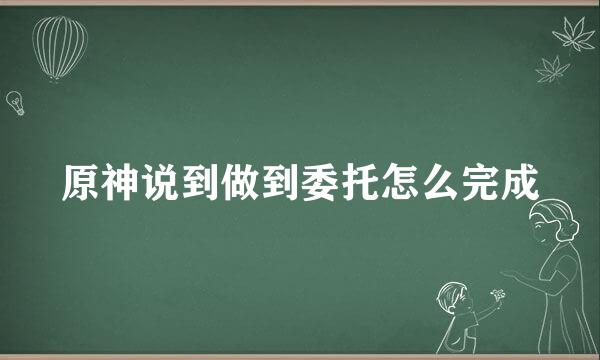 原神说到做到委托怎么完成