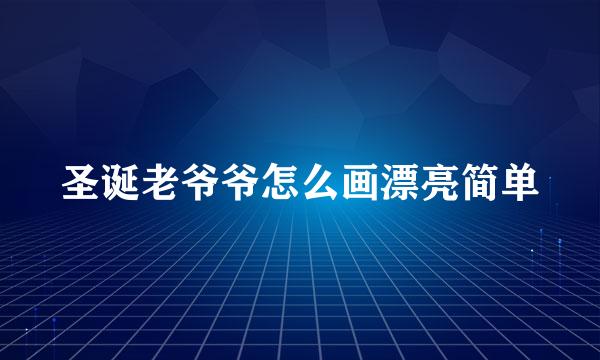 圣诞老爷爷怎么画漂亮简单