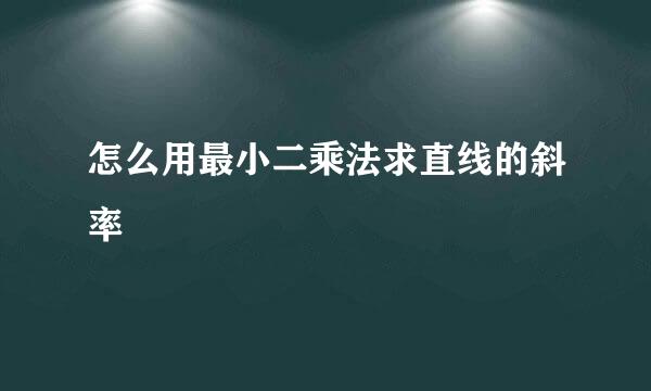 怎么用最小二乘法求直线的斜率