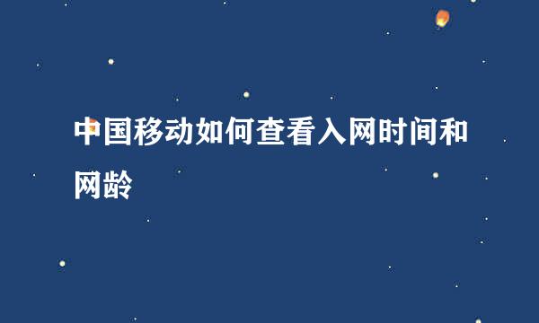 中国移动如何查看入网时间和网龄
