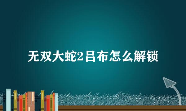 无双大蛇2吕布怎么解锁