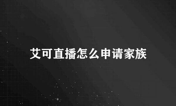 艾可直播怎么申请家族