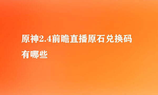 原神2.4前瞻直播原石兑换码有哪些