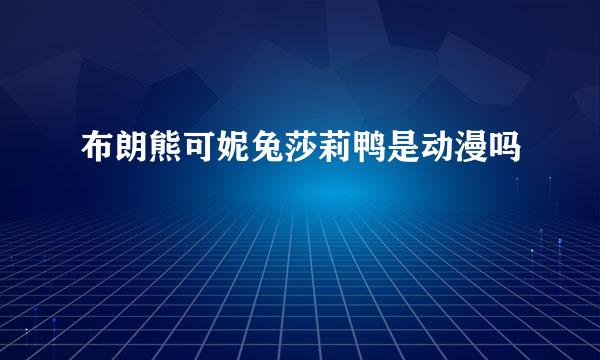 布朗熊可妮兔莎莉鸭是动漫吗