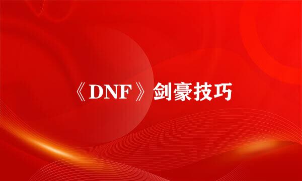 《DNF》剑豪技巧
