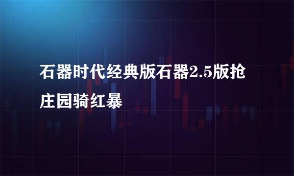 石器时代经典版石器2.5版抢庄园骑红暴