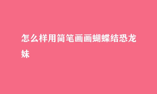 怎么样用简笔画画蝴蝶结恐龙妹