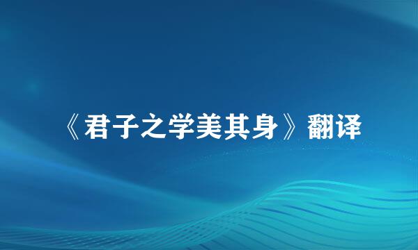 《君子之学美其身》翻译