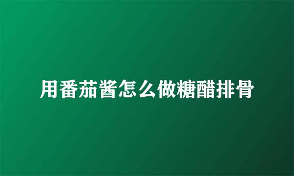 用番茄酱怎么做糖醋排骨