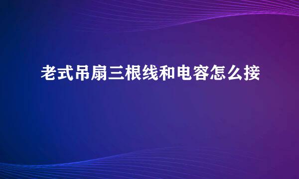 老式吊扇三根线和电容怎么接