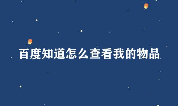 百度知道怎么查看我的物品