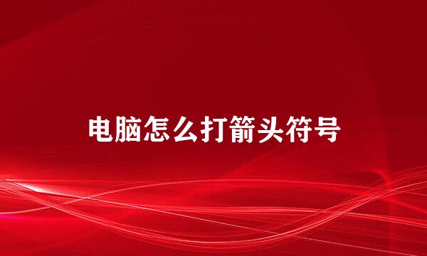 电脑怎么打箭头符号