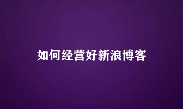 如何经营好新浪博客