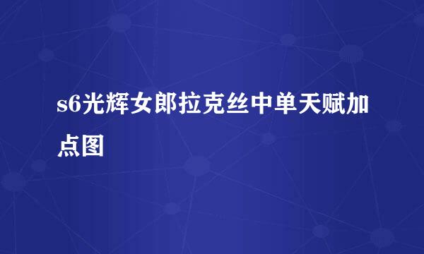 s6光辉女郎拉克丝中单天赋加点图