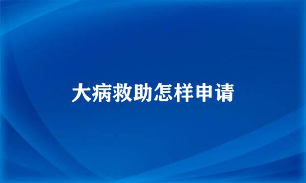 大病救助怎样申请