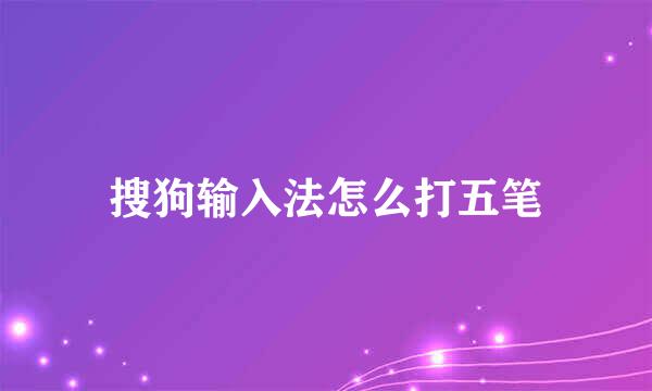 搜狗输入法怎么打五笔