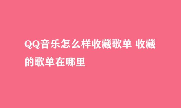 QQ音乐怎么样收藏歌单 收藏的歌单在哪里