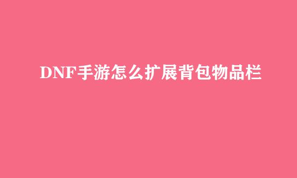 DNF手游怎么扩展背包物品栏