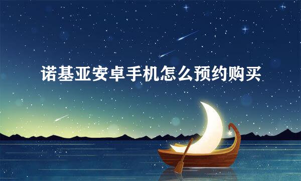 诺基亚安卓手机怎么预约购买