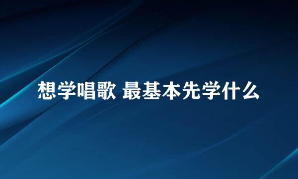想学唱歌 最基本先学什么