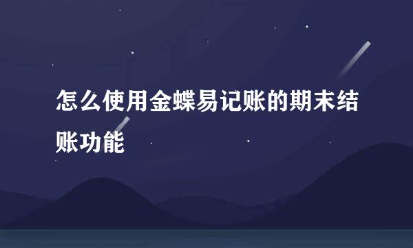 怎么使用金蝶易记账的期末结账功能