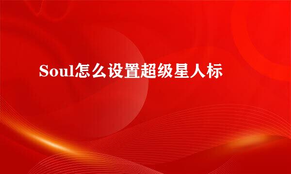 Soul怎么设置超级星人标
