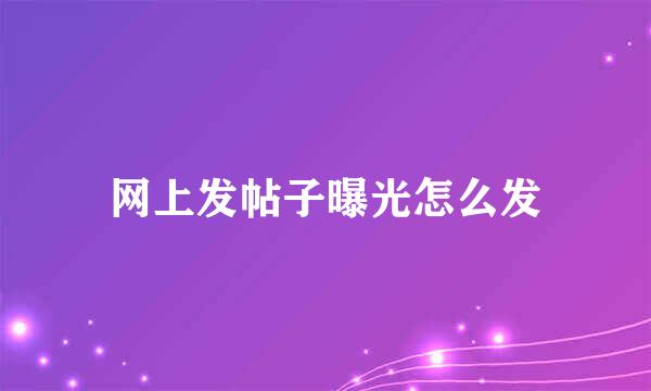 网上发帖子曝光怎么发