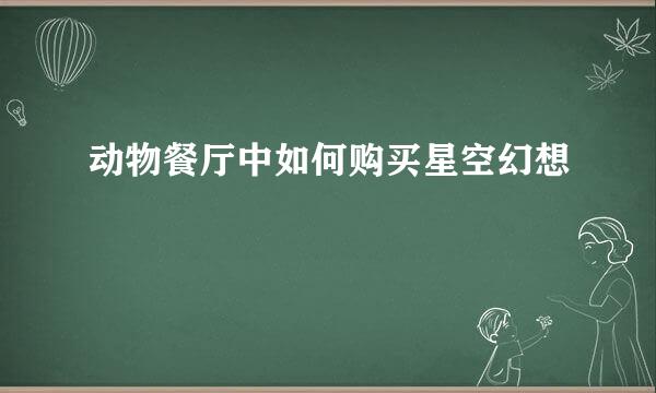 动物餐厅中如何购买星空幻想