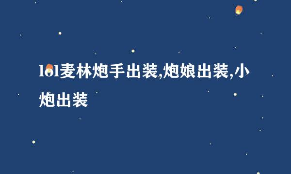 lol麦林炮手出装,炮娘出装,小炮出装