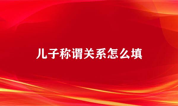儿子称谓关系怎么填