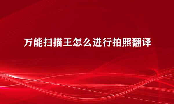 万能扫描王怎么进行拍照翻译