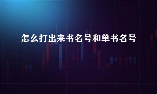 怎么打出来书名号和单书名号