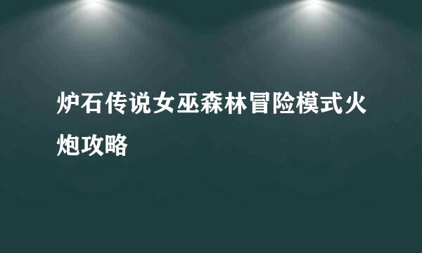 炉石传说女巫森林冒险模式火炮攻略