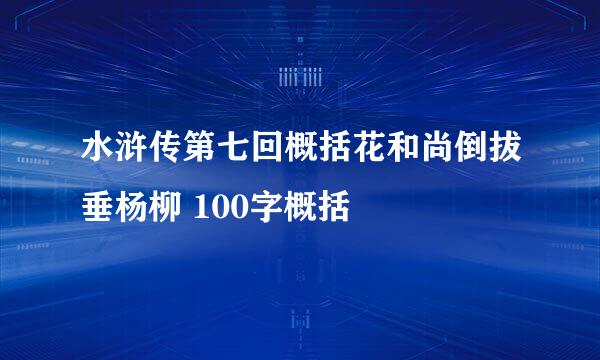 水浒传第七回概括花和尚倒拔垂杨柳 100字概括