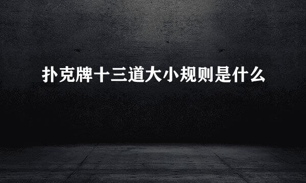 扑克牌十三道大小规则是什么