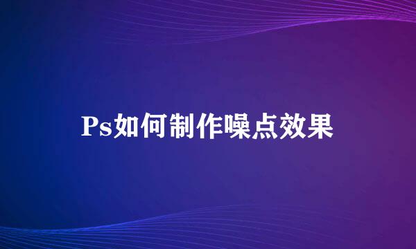 Ps如何制作噪点效果