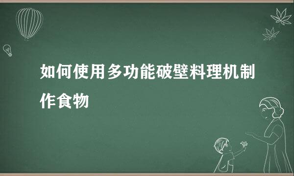 如何使用多功能破壁料理机制作食物